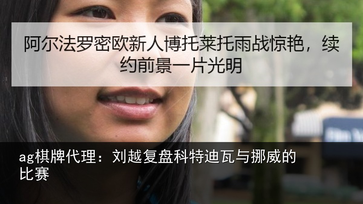 ag棋牌代理:刘越复盘科特迪瓦与挪威的比赛