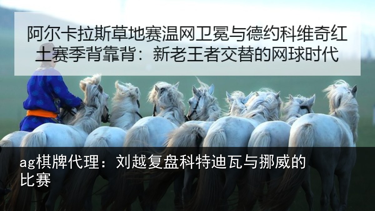 ag棋牌代理:刘越复盘科特迪瓦与挪威的比赛
